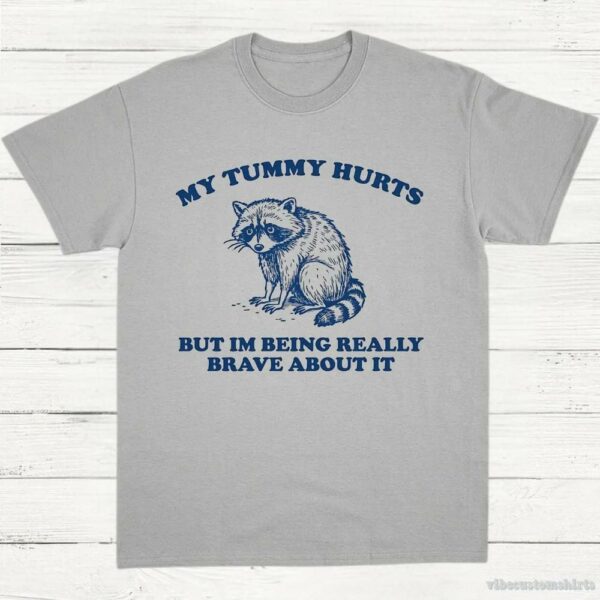 My Tummy Hurts But I’m Being Really Brave About It Shy Raccoon Shirt
