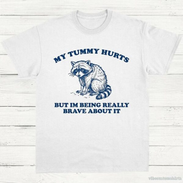 My Tummy Hurts But I’m Being Really Brave About It Shy Raccoon Shirt