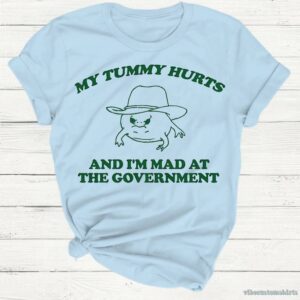 My Tummy Hurts I’m Mad At Government Silly Meme Ibs Shirt