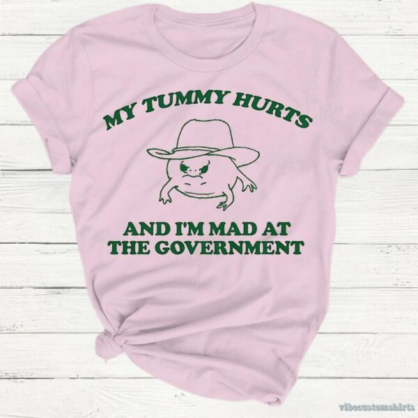 My Tummy Hurts I’m Mad At Government Silly Meme Ibs Shirt